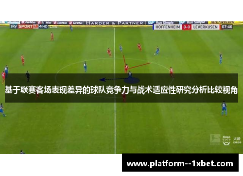 基于联赛客场表现差异的球队竞争力与战术适应性研究分析比较视角 基于联赛客场表现差异的球队竞争力与战术适应性研究分析比较视角