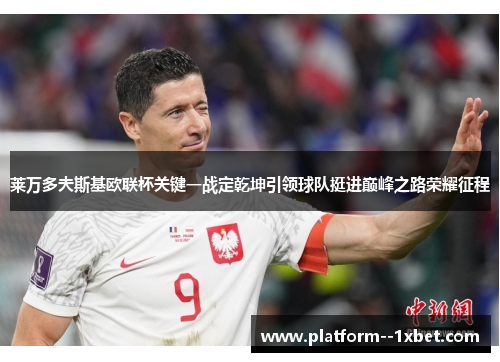 莱万多夫斯基欧联杯关键一战定乾坤引领球队挺进巅峰之路荣耀征程 莱万多夫斯基欧联杯关键一战定乾坤引领球队挺进巅峰之路荣耀征程