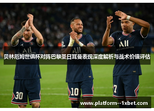贝林厄姆世俱杯对阵巴黎圣日耳曼表现深度解析与战术价值评估 贝林厄姆世俱杯对阵巴黎圣日耳曼表现深度解析与战术价值评估