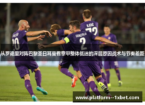 从罗德里对阵巴黎圣日耳曼看意甲整体低迷的深层原因战术与节奏差距 从罗德里对阵巴黎圣日耳曼看意甲整体低迷的深层原因战术与节奏差距