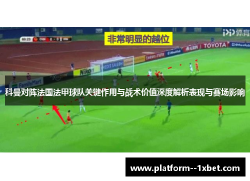 科曼对阵法国法甲球队关键作用与战术价值深度解析表现与赛场影响 科曼对阵法国法甲球队关键作用与战术价值深度解析表现与赛场影响
