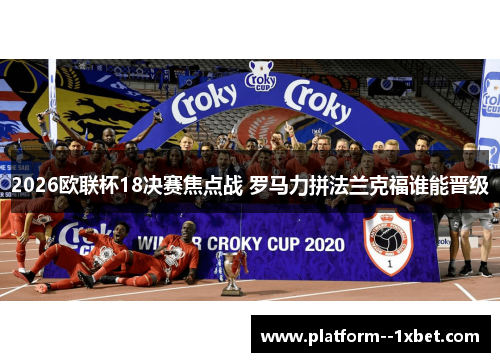 2026欧联杯18决赛焦点战 罗马力拼法兰克福谁能晋级