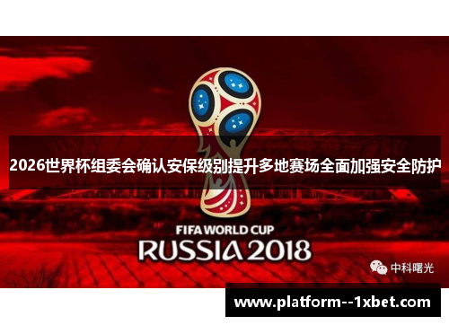 2026世界杯组委会确认安保级别提升多地赛场全面加强安全防护